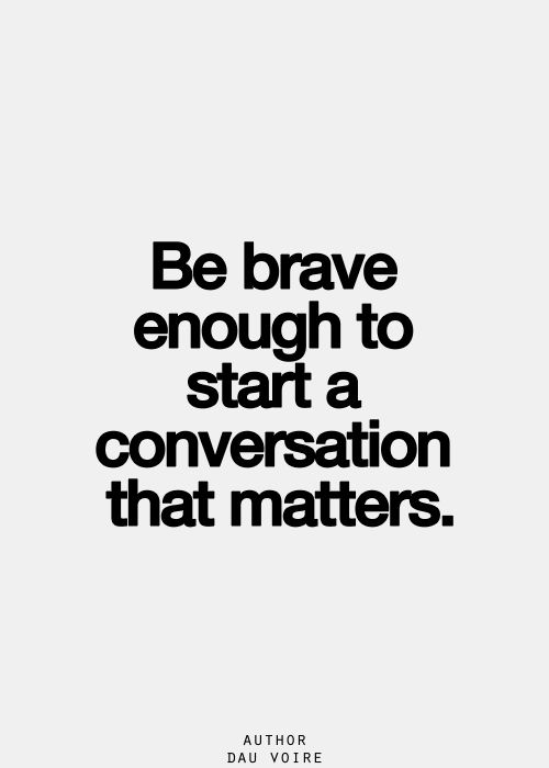 Be brave enough to start a conversation that matters