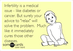 Just relax and it will cure your infertility